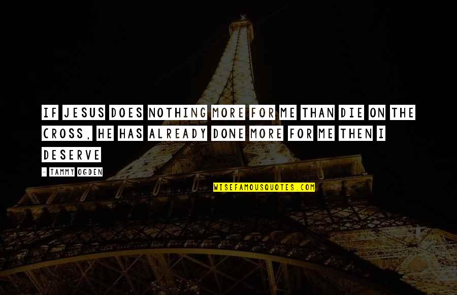 Ativos Quotes By Tammy Ogden: If Jesus does nothing more for me than