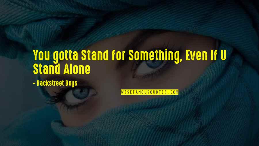 Atiya Jones Quotes By Backstreet Boys: You gotta Stand for Something, Even If U