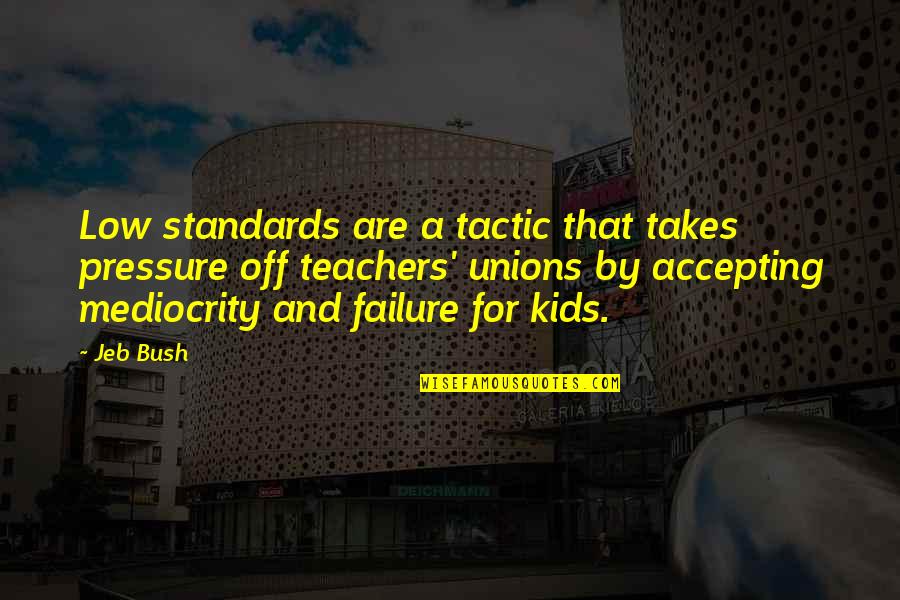 Atiya Khan Quotes By Jeb Bush: Low standards are a tactic that takes pressure Atiya Khan Quotes By Jeb Bush: Low standards are a tactic that takes pressure
