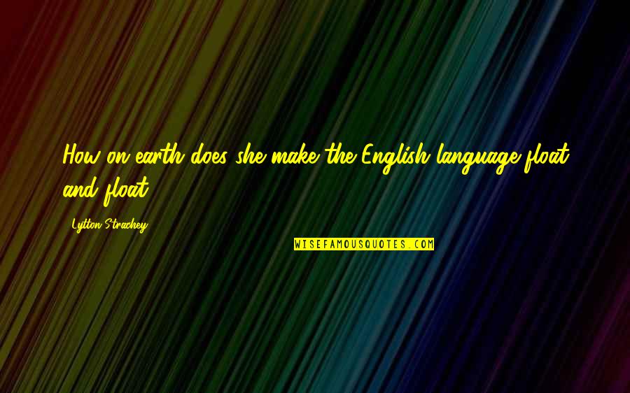 Atiyah Butler Quotes By Lytton Strachey: How on earth does she make the English Atiyah Butler Quotes By Lytton Strachey: How on earth does she make the English