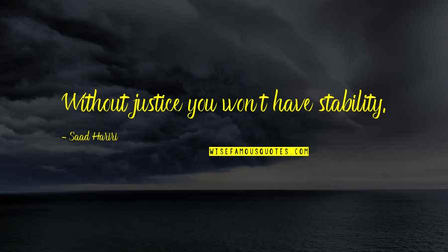 Atiyah Gidden Quotes By Saad Hariri: Without justice you won't have stability. Atiyah Gidden Quotes By Saad Hariri: Without justice you won't have stability.