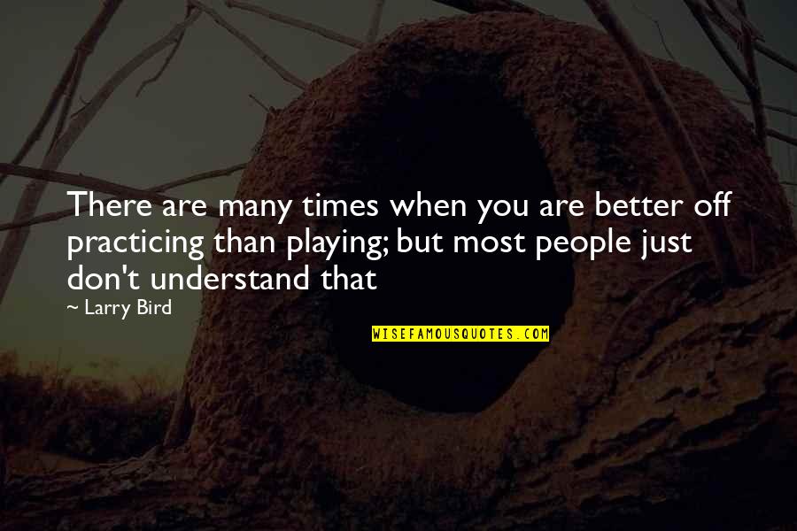 Atjoe1972 Quotes By Larry Bird: There are many times when you are better
