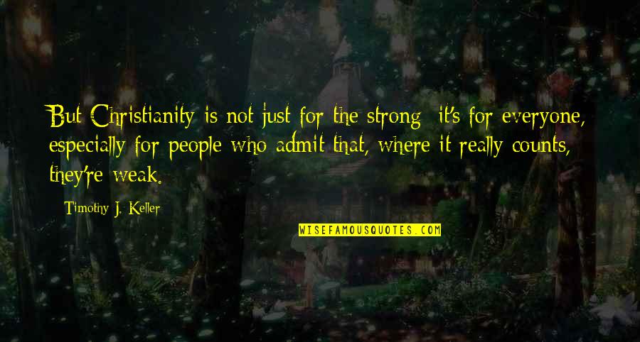 Atjoe1972 Quotes By Timothy J. Keller: But Christianity is not just for the strong;