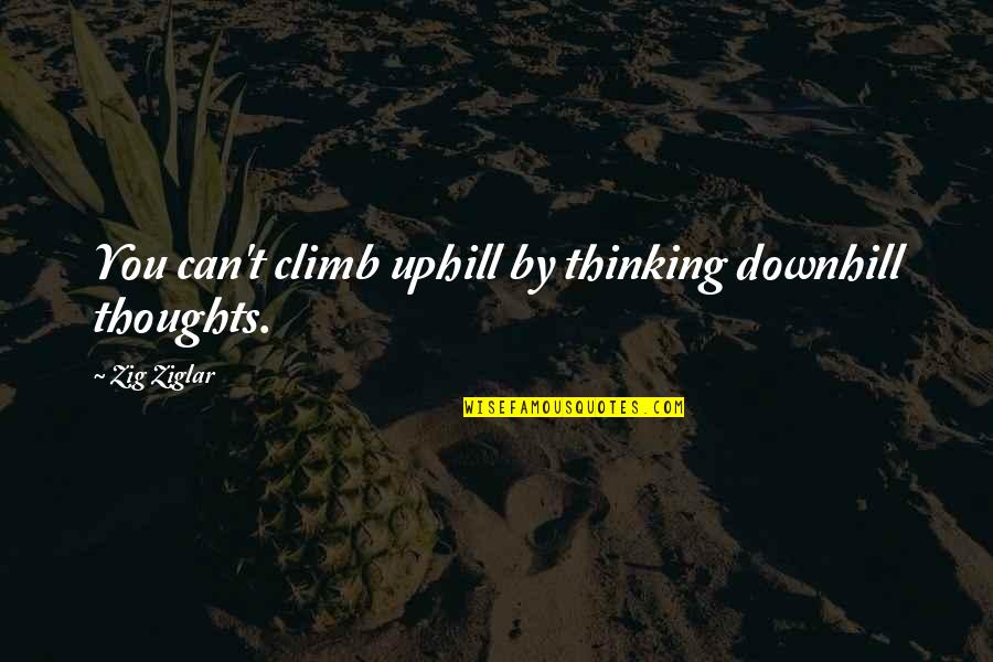 Atjola Quotes By Zig Ziglar: You can't climb uphill by thinking downhill thoughts.