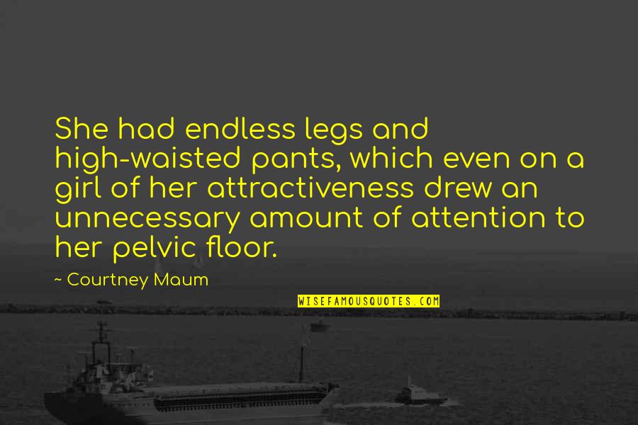 Atkalis Quotes By Courtney Maum: She had endless legs and high-waisted pants, which Atkalis Quotes By Courtney Maum: She had endless legs and high-waisted pants, which