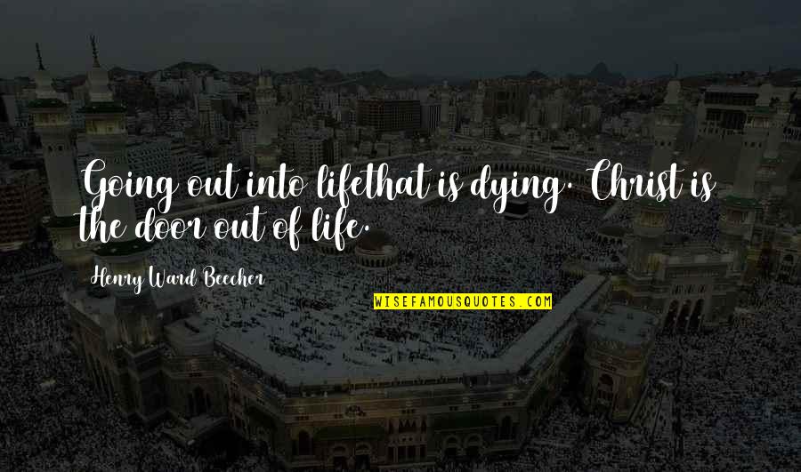 Atkalis Quotes By Henry Ward Beecher: Going out into lifethat is dying. Christ is Atkalis Quotes By Henry Ward Beecher: Going out into lifethat is dying. Christ is