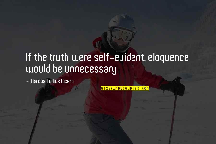 Atkalis Quotes By Marcus Tullius Cicero: If the truth were self-evident, eloquence would be Atkalis Quotes By Marcus Tullius Cicero: If the truth were self-evident, eloquence would be