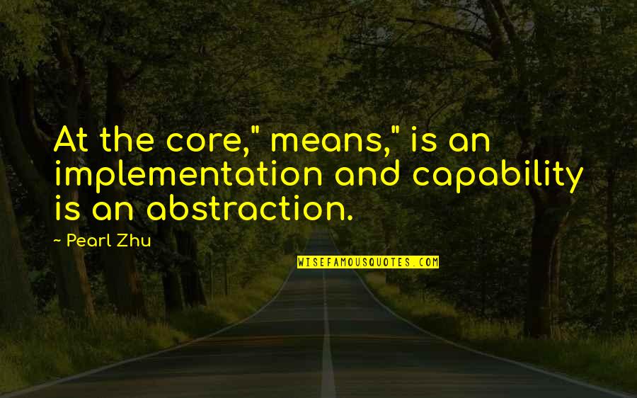 Atkalis Quotes By Pearl Zhu: At the core," means," is an implementation and
