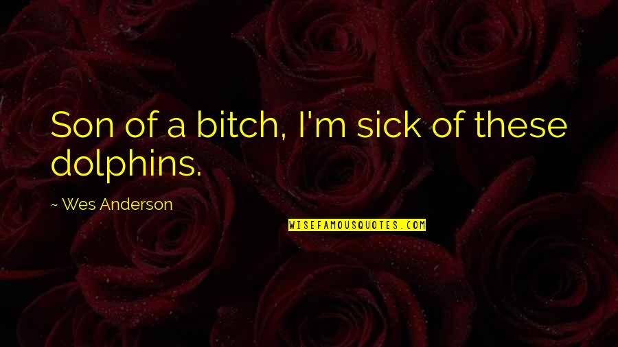 Atkinson Ford Quotes By Wes Anderson: Son of a bitch, I'm sick of these Atkinson Ford Quotes By Wes Anderson: Son of a bitch, I'm sick of these