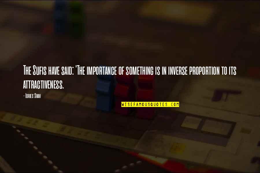 Atkinsons Fencing Quotes By Idries Shah: The Sufis have said: 'The importance of something Atkinsons Fencing Quotes By Idries Shah: The Sufis have said: 'The importance of something