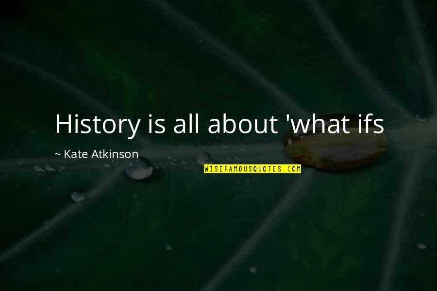 Atkinson's Quotes By Kate Atkinson: History is all about 'what ifs