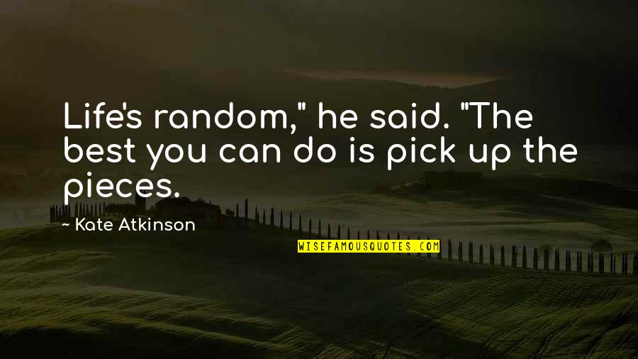 Atkinson's Quotes By Kate Atkinson: Life's random," he said. "The best you can