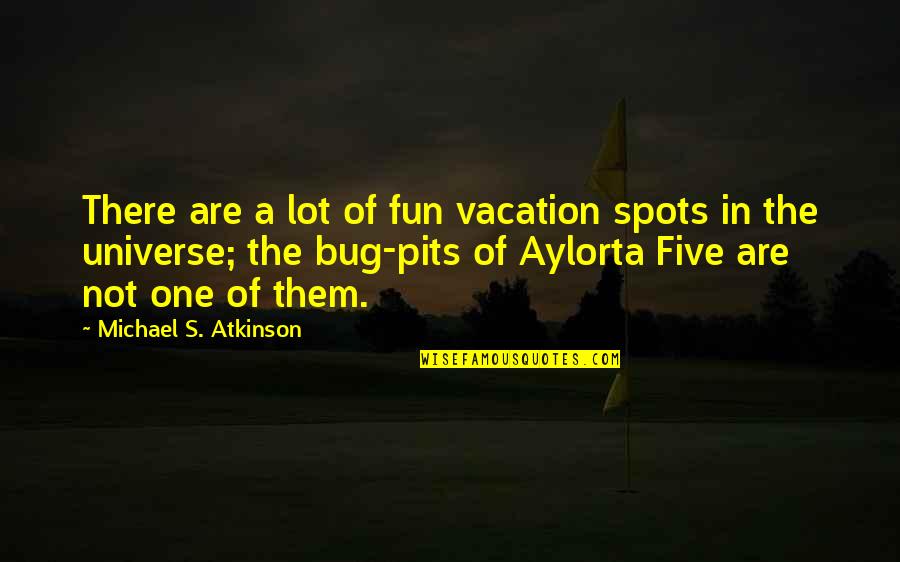 Atkinson's Quotes By Michael S. Atkinson: There are a lot of fun vacation spots