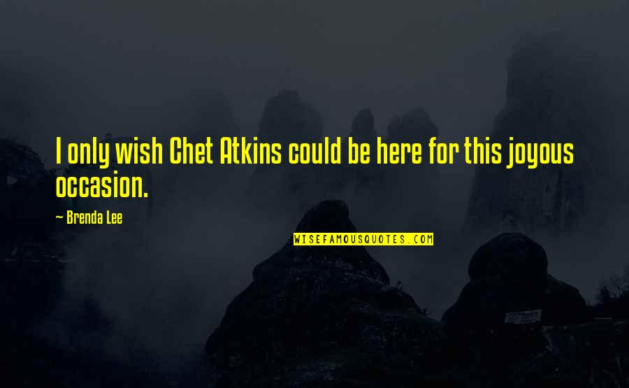 Atkins's Quotes By Brenda Lee: I only wish Chet Atkins could be here