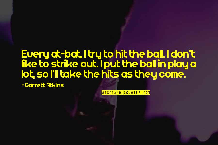 Atkins's Quotes By Garrett Atkins: Every at-bat, I try to hit the ball.