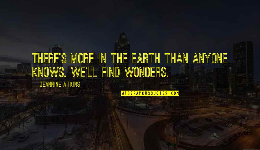 Atkins's Quotes By Jeannine Atkins: There's more in the earth than anyone knows.