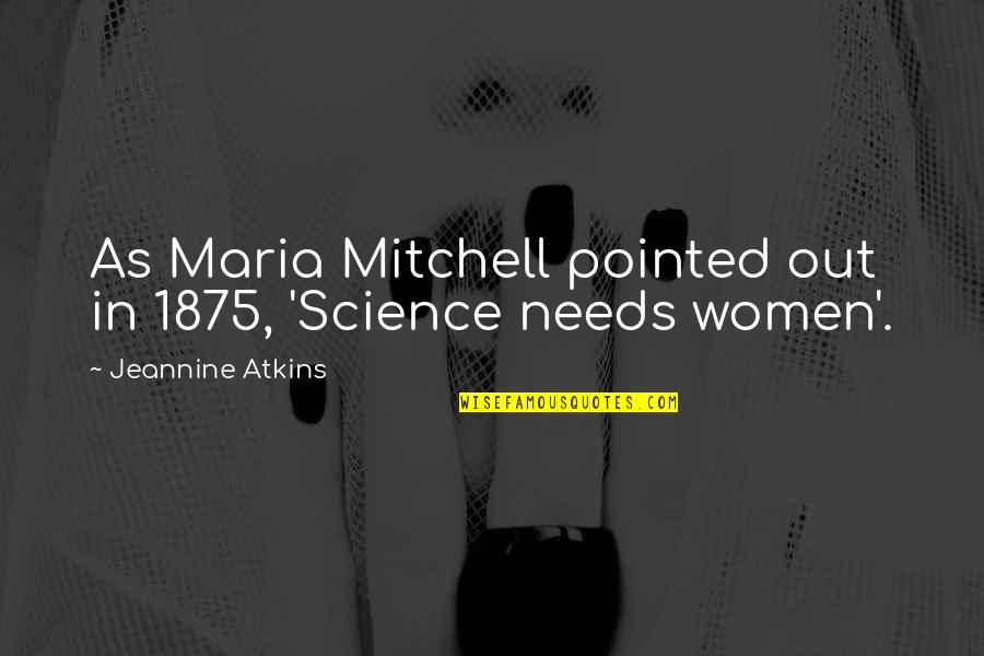 Atkins's Quotes By Jeannine Atkins: As Maria Mitchell pointed out in 1875, 'Science