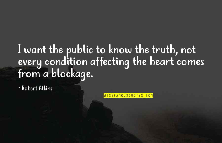 Atkins's Quotes By Robert Atkins: I want the public to know the truth,