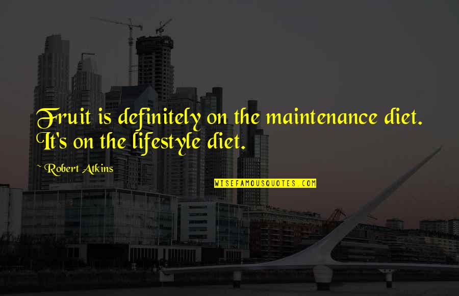 Atkins's Quotes By Robert Atkins: Fruit is definitely on the maintenance diet. It's