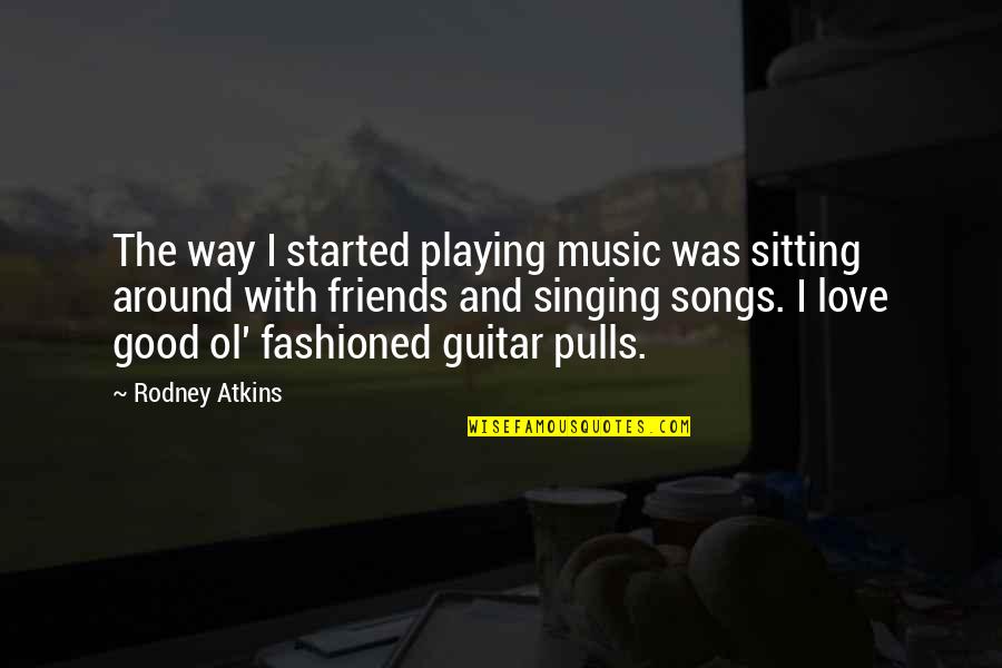 Atkins's Quotes By Rodney Atkins: The way I started playing music was sitting