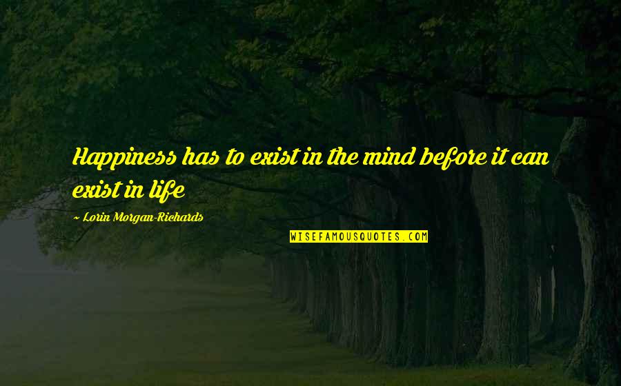 Atl Tico De Madrid Quotes By Lorin Morgan-Richards: Happiness has to exist in the mind before Atl Tico De Madrid Quotes By Lorin Morgan-Richards: Happiness has to exist in the mind before