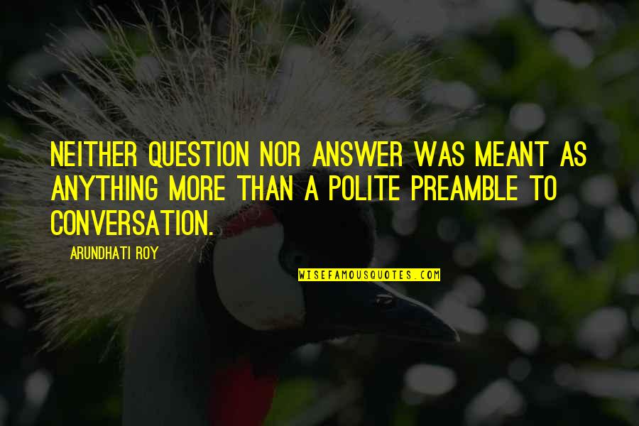 Atla Inspirational Quotes By Arundhati Roy: Neither question nor answer was meant as anything
