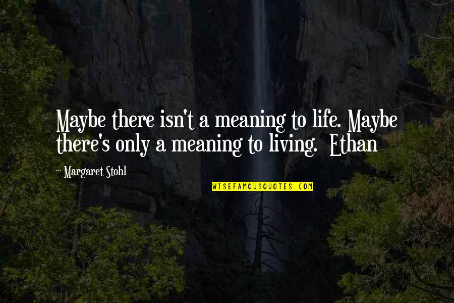 Atla Mai Quotes By Margaret Stohl: Maybe there isn't a meaning to life. Maybe