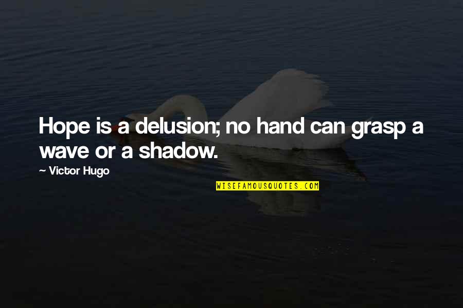 Atla Quotes By Victor Hugo: Hope is a delusion; no hand can grasp