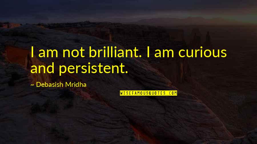Atladmin Quotes By Debasish Mridha: I am not brilliant. I am curious and Atladmin Quotes By Debasish Mridha: I am not brilliant. I am curious and