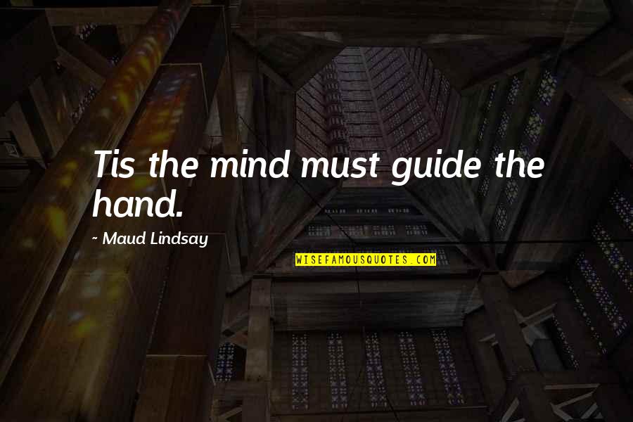Atlanta Braves Quotes By Maud Lindsay: Tis the mind must guide the hand.