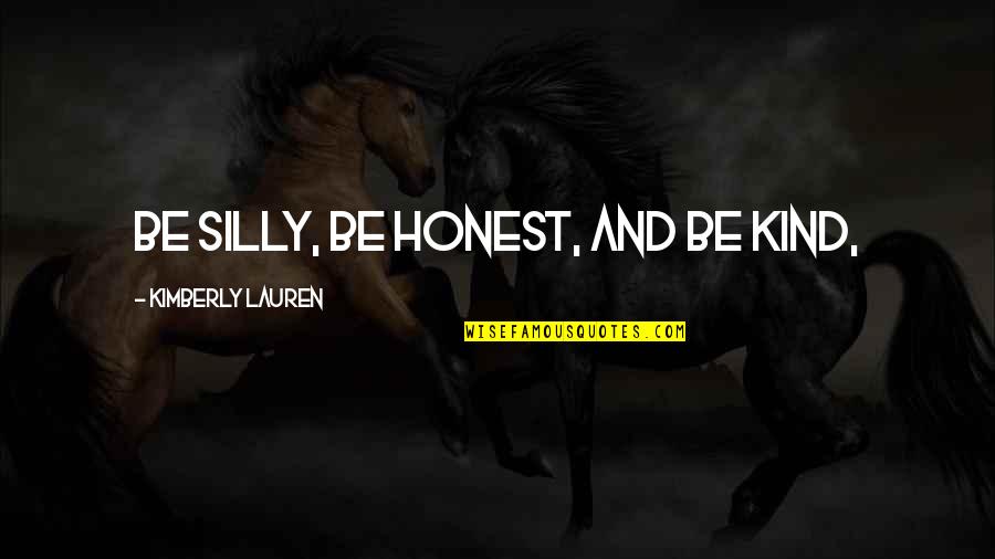 Atlantean Names Quotes By Kimberly Lauren: Be silly, be honest, and be kind, Atlantean Names Quotes By Kimberly Lauren: Be silly, be honest, and be kind,