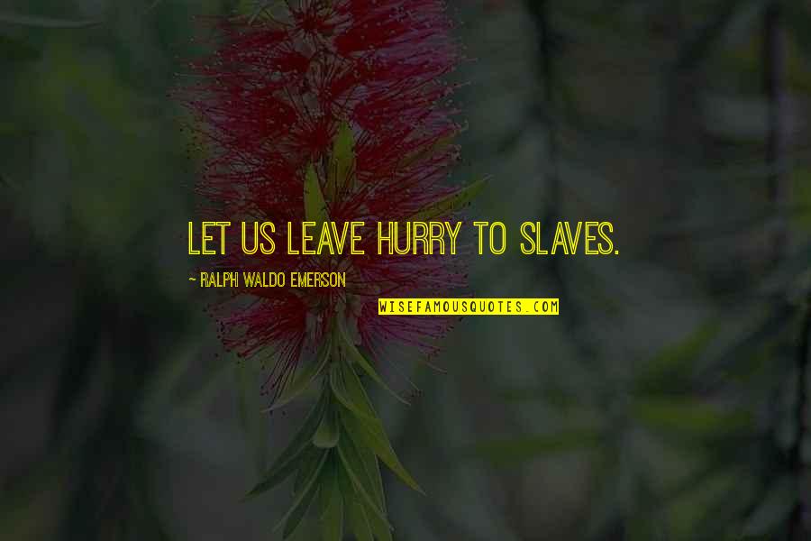 Atlantic And Indian Quotes By Ralph Waldo Emerson: Let us leave hurry to slaves.