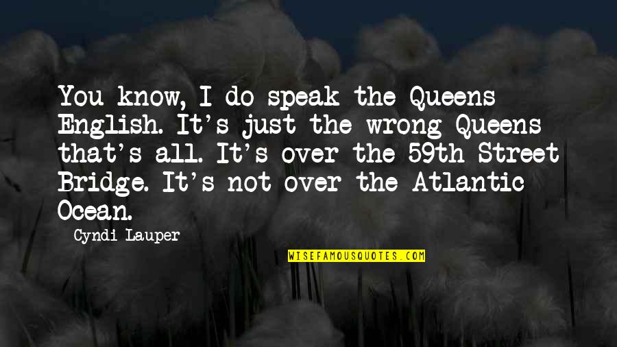 Atlantic Ocean Quotes By Cyndi Lauper: You know, I do speak the Queens English.