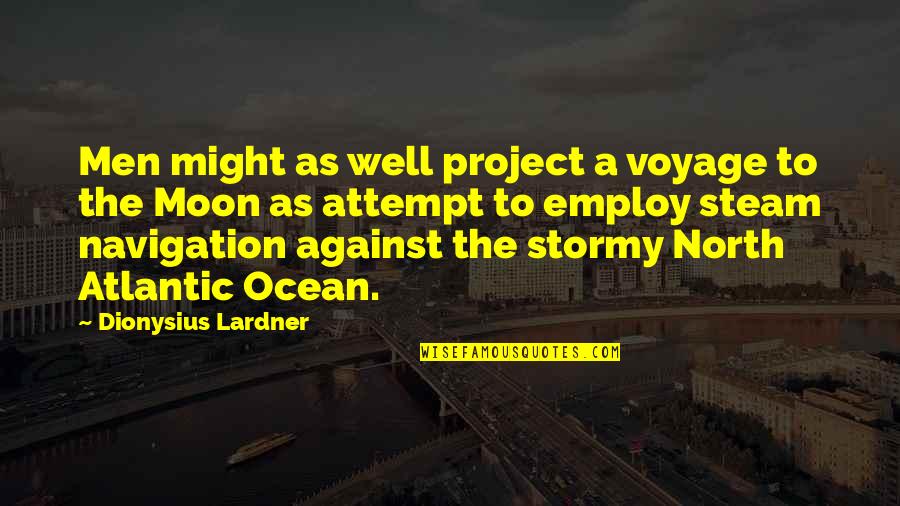Atlantic Ocean Quotes By Dionysius Lardner: Men might as well project a voyage to