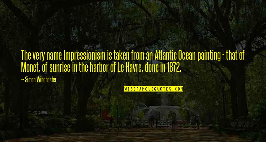 Atlantic Ocean Quotes By Simon Winchester: The very name Impressionism is taken from an