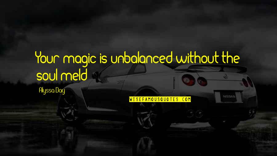 Atlantis 2 Quotes By Alyssa Day: Your magic is unbalanced without the soul-meld