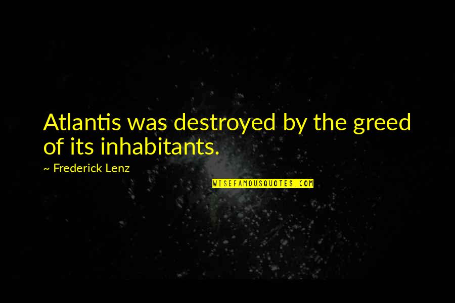 Atlantis Quotes By Frederick Lenz: Atlantis was destroyed by the greed of its