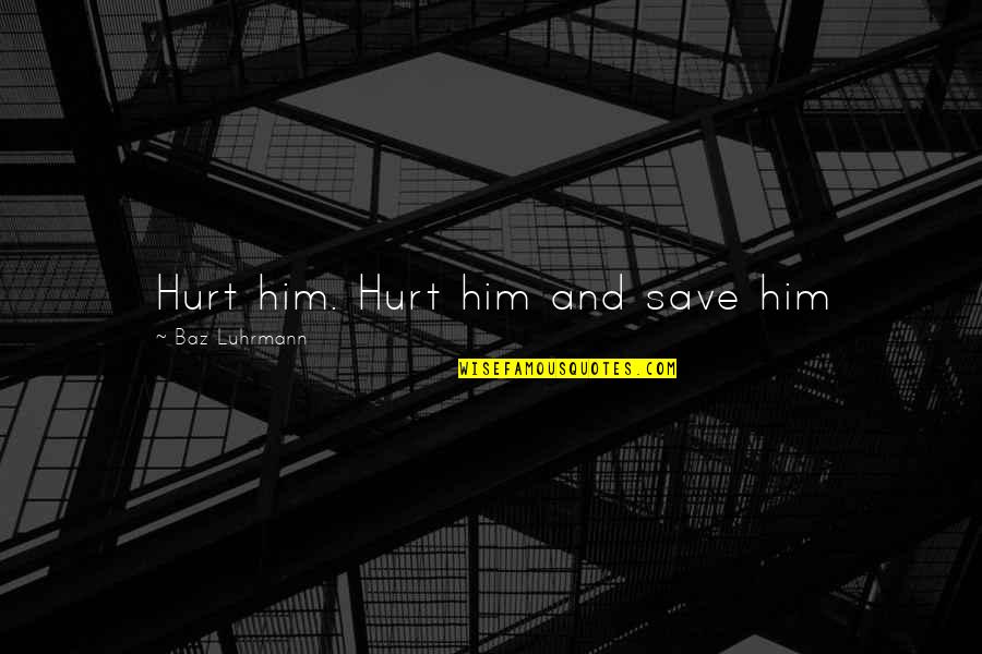 Atlara Quotes By Baz Luhrmann: Hurt him. Hurt him and save him