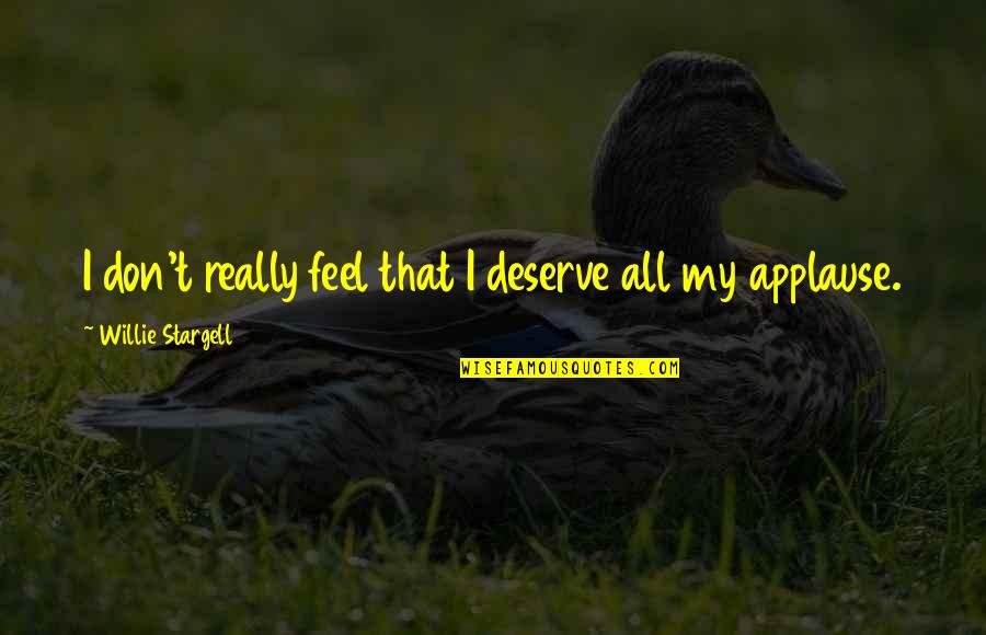 Atlarla Ilgili Quotes By Willie Stargell: I don't really feel that I deserve all Atlarla Ilgili Quotes By Willie Stargell: I don't really feel that I deserve all
