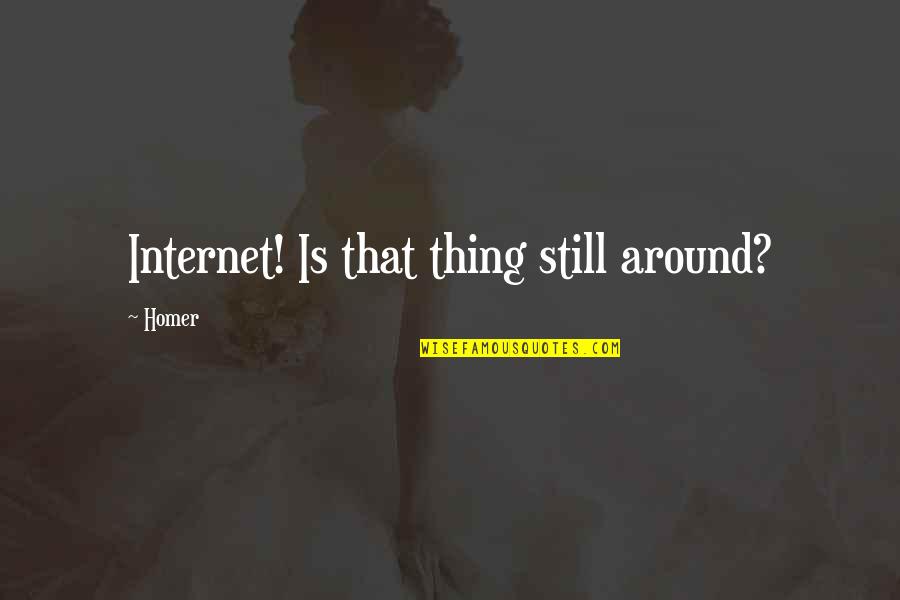 Atlarla Kadinlar Quotes By Homer: Internet! Is that thing still around?
