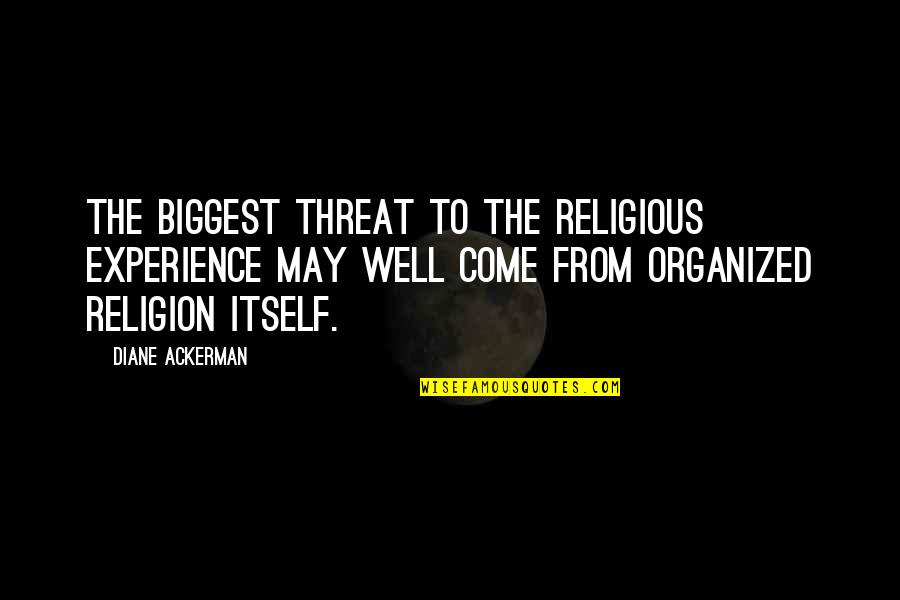 Atlarla Qadinlarin Quotes By Diane Ackerman: The biggest threat to the religious experience may Atlarla Qadinlarin Quotes By Diane Ackerman: The biggest threat to the religious experience may