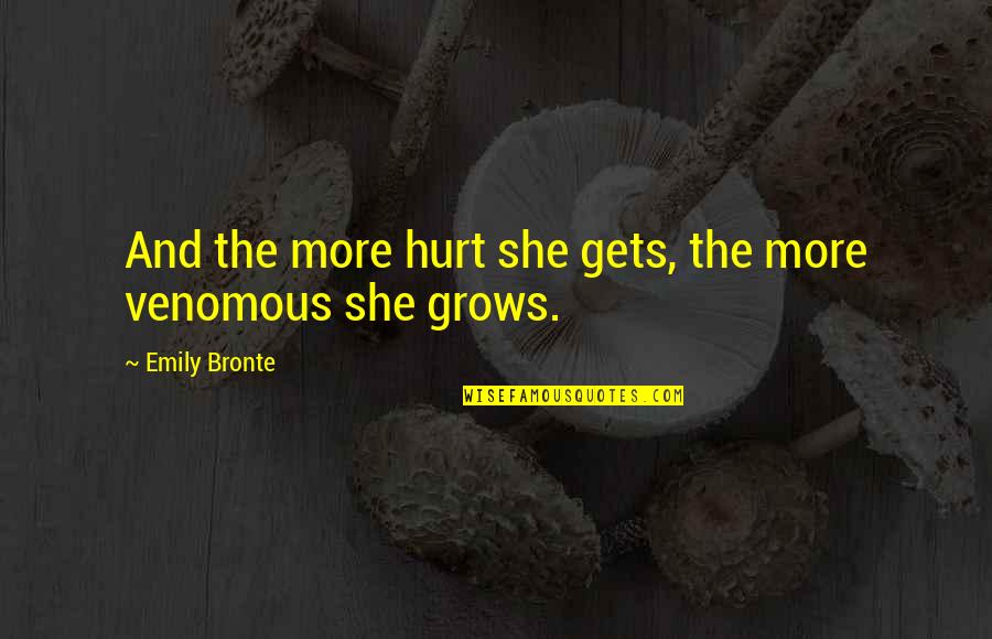 Atlarla Qadinlarin Quotes By Emily Bronte: And the more hurt she gets, the more Atlarla Qadinlarin Quotes By Emily Bronte: And the more hurt she gets, the more