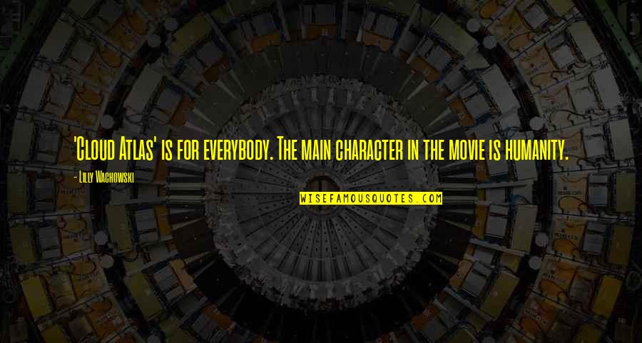 Atlas Cloud Quotes By Lilly Wachowski: 'Cloud Atlas' is for everybody. The main character