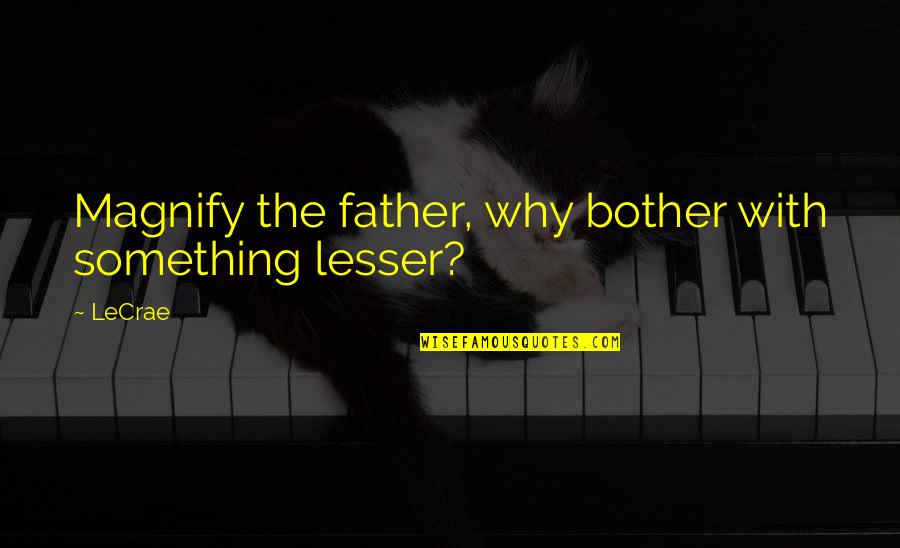 Atlas Corporation Quotes By LeCrae: Magnify the father, why bother with something lesser?
