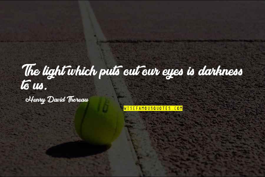 Atlas Genius Lyric Quotes By Henry David Thoreau: The light which puts out our eyes is