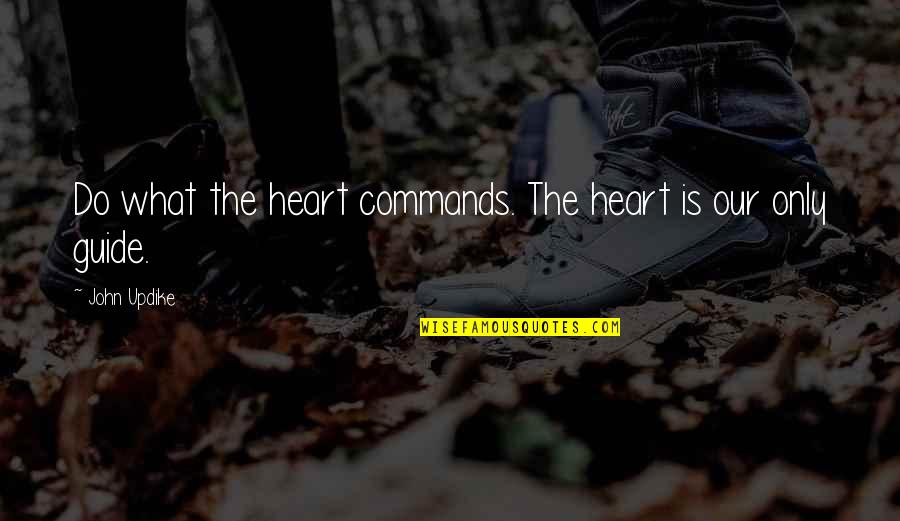 Atlas Mountains Quotes By John Updike: Do what the heart commands. The heart is Atlas Mountains Quotes By John Updike: Do what the heart commands. The heart is