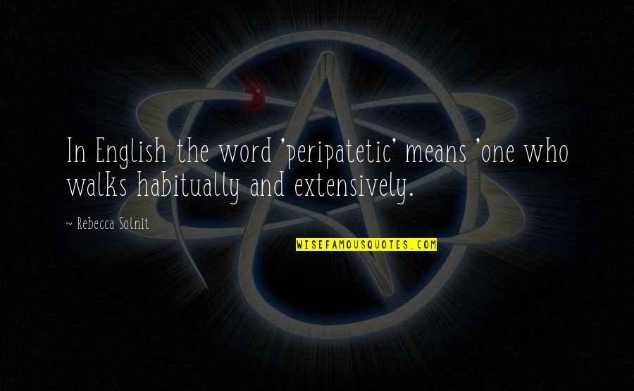 Atlas Shrugged And Lord Of The Rings Quotes By Rebecca Solnit: In English the word 'peripatetic' means 'one who