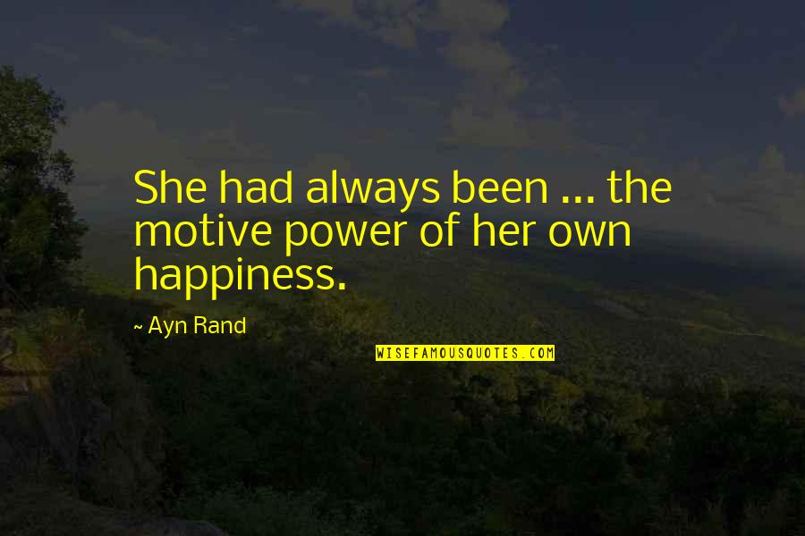 Atlas Shrugged Happiness Quotes By Ayn Rand: She had always been ... the motive power