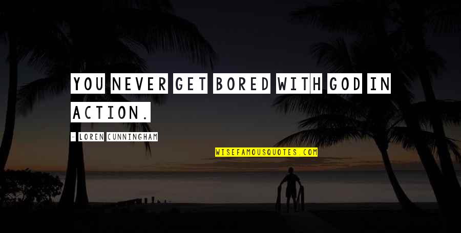 Atlas Shrugged Happiness Quotes By Loren Cunningham: You never get bored with God in action. Atlas Shrugged Happiness Quotes By Loren Cunningham: You never get bored with God in action.