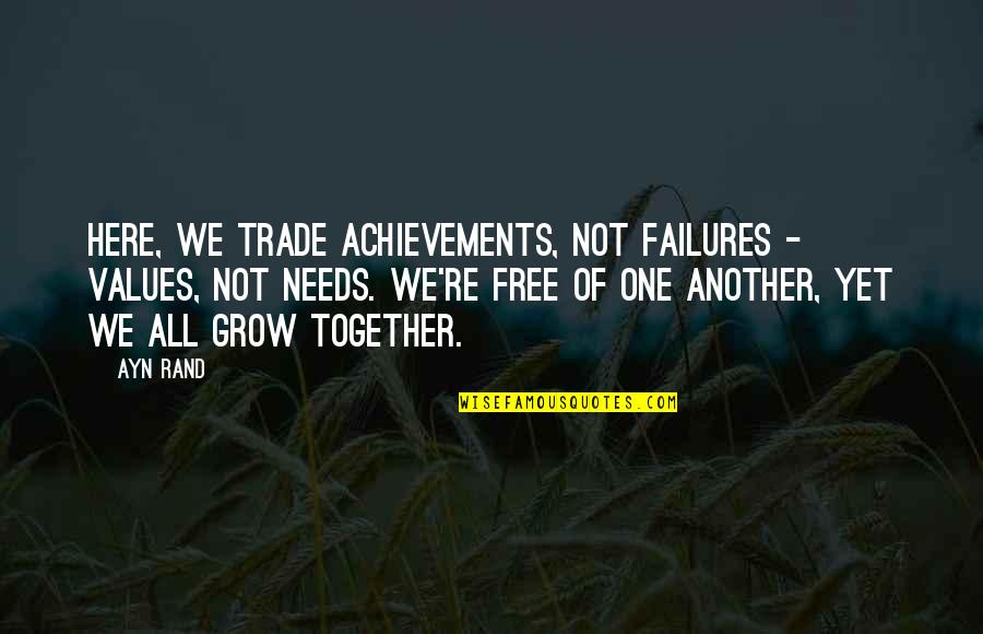 Atlas Shrugged Quotes By Ayn Rand: Here, we trade achievements, not failures - values,